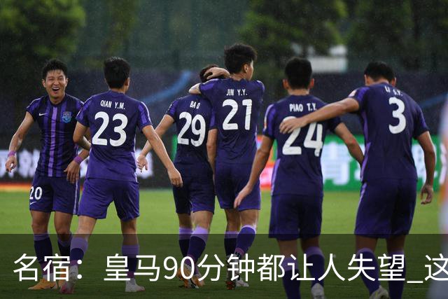名宿：皇马90分钟都让人失望 这就是一支二流球队