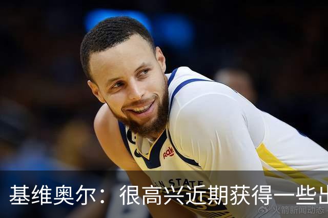 基维奥尔：很高兴近期获得一些出场机会